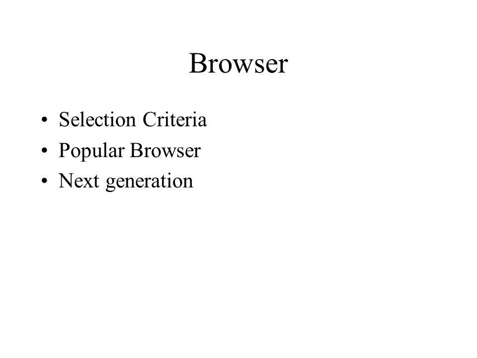 Browser Selection Criteria Popular Browser Next generation