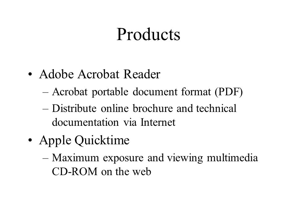 Products Adobe Acrobat Reader –Acrobat portable document format (PDF) –Distribute online brochure and technical documentation via Internet Apple Quicktime –Maximum exposure and viewing multimedia CD-ROM on the web