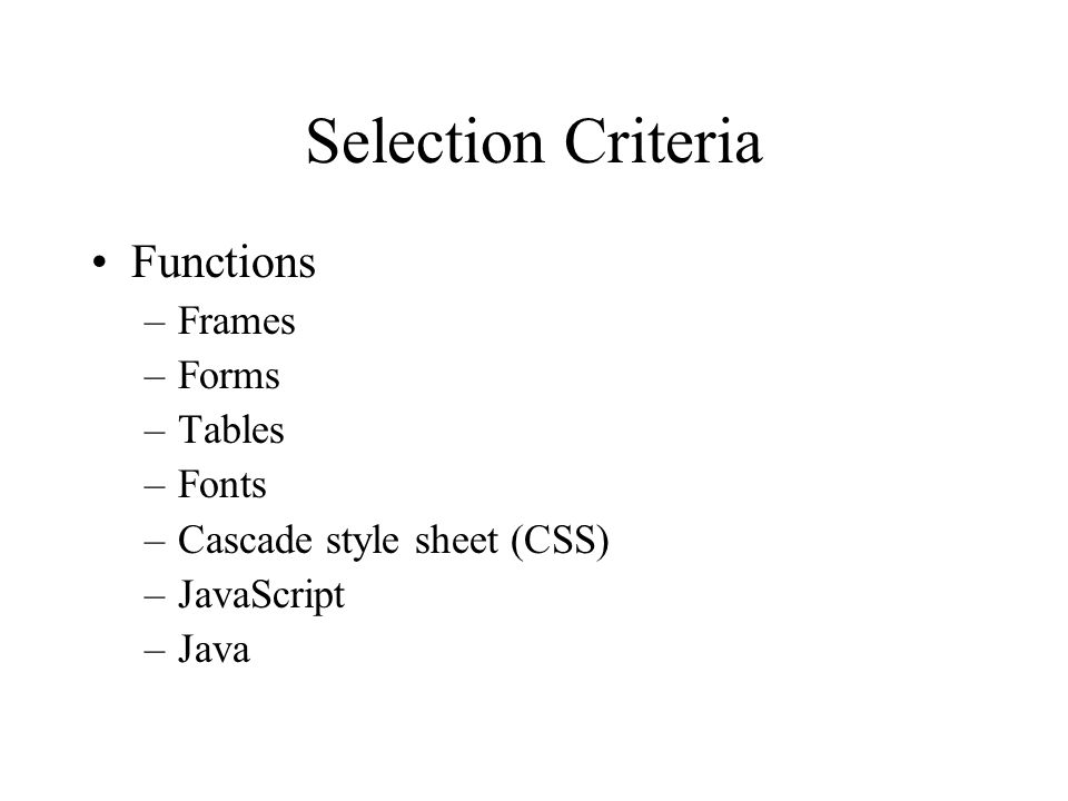 Selection Criteria Functions –Frames –Forms –Tables –Fonts –Cascade style sheet (CSS) –JavaScript –Java