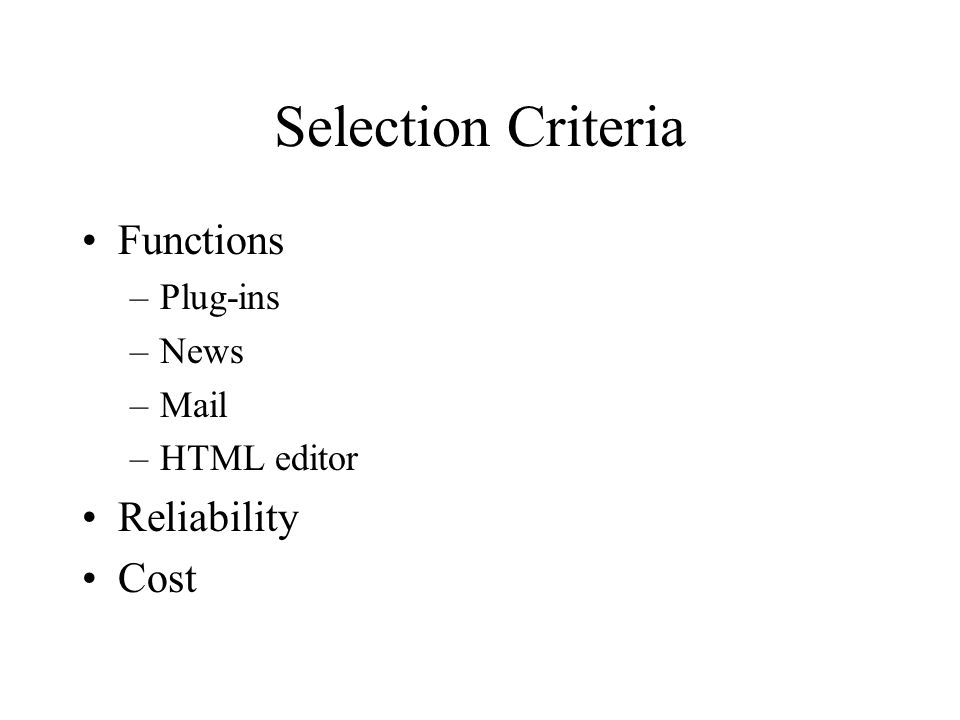 Selection Criteria Functions –Plug-ins –News –Mail –HTML editor Reliability Cost