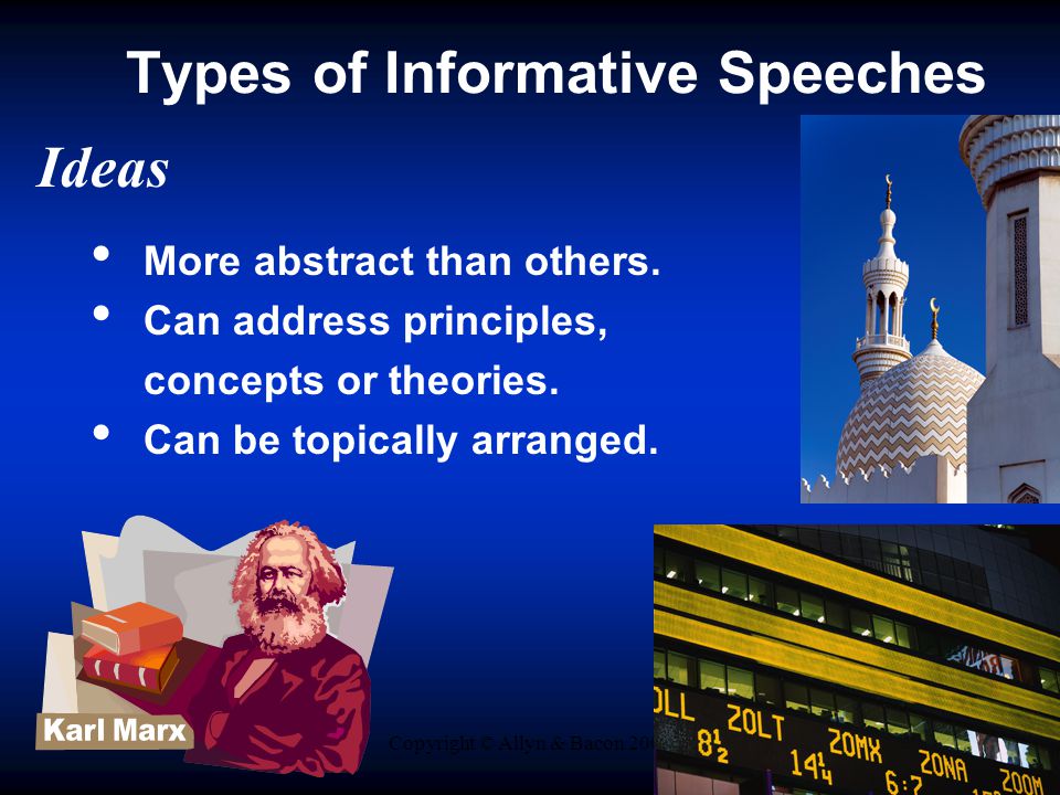 Copyright © Allyn & Bacon 2009 Types of Informative Speeches Ideas More abstract than others.