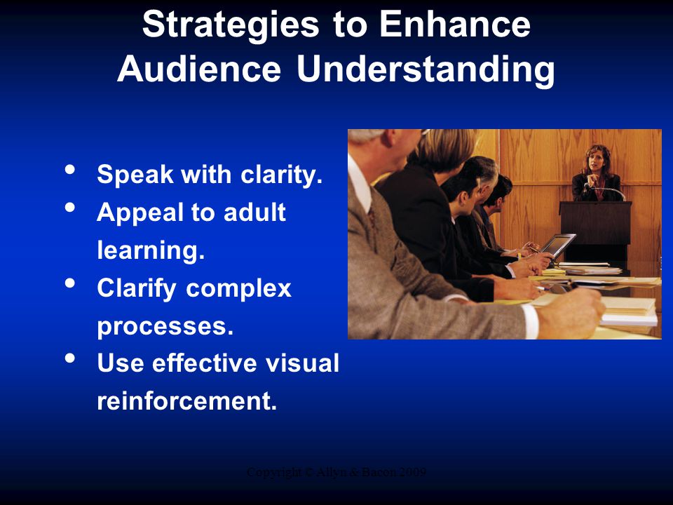 Copyright © Allyn & Bacon 2009 Strategies to Enhance Audience Understanding Speak with clarity.