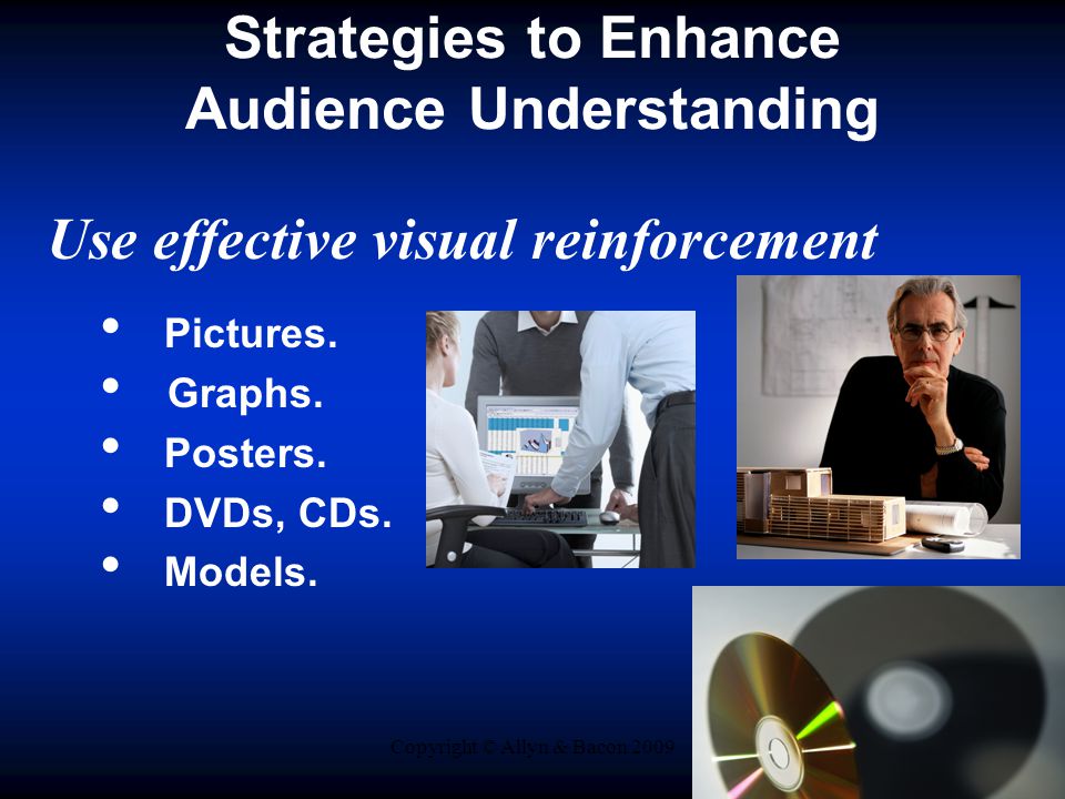 Copyright © Allyn & Bacon 2009 Strategies to Enhance Audience Understanding Use effective visual reinforcement Pictures.