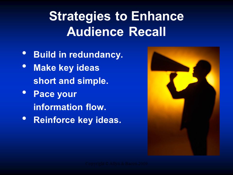 Copyright © Allyn & Bacon 2009 Strategies to Enhance Audience Recall Build in redundancy.