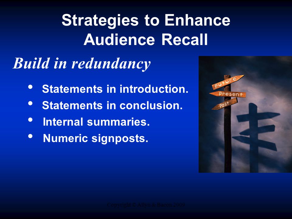 Copyright © Allyn & Bacon 2009 Strategies to Enhance Audience Recall Build in redundancy Statements in introduction.