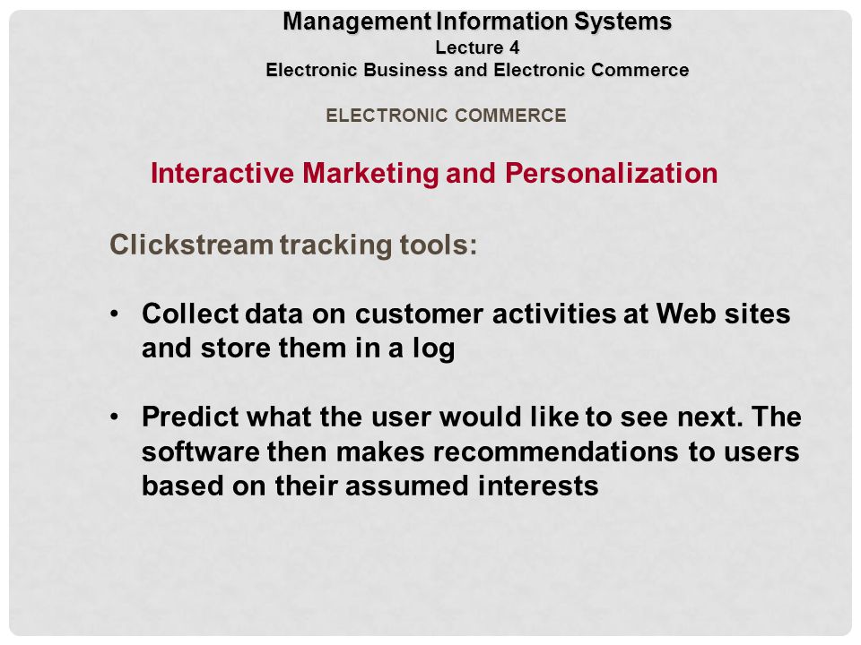 Clickstream tracking tools: Collect data on customer activities at Web sites and store them in a log Predict what the user would like to see next.