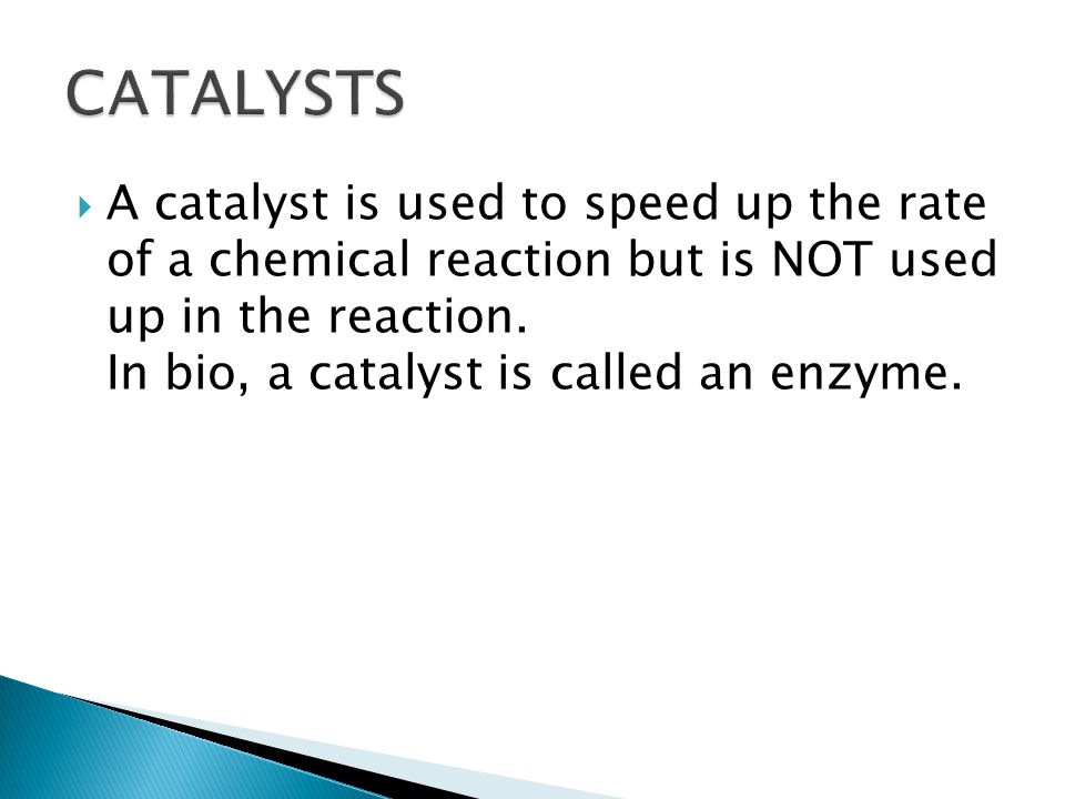  A catalyst is used to speed up the rate of a chemical reaction but is NOT used up in the reaction.