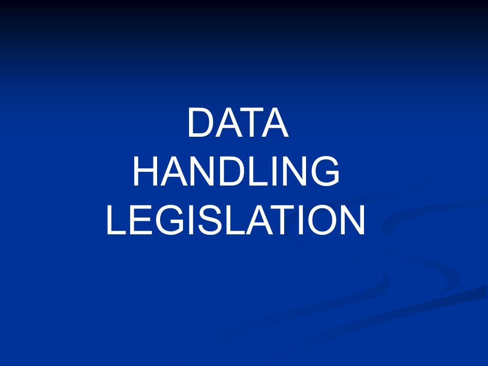 DATA HANDLING LEGISLATION