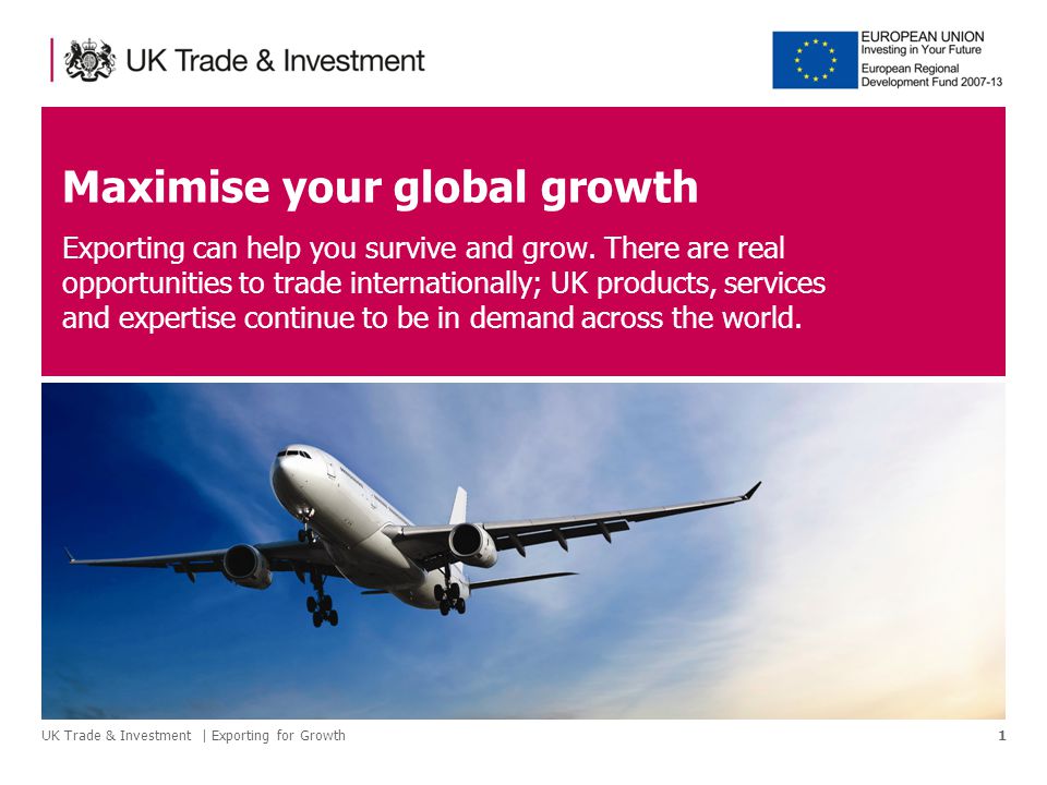UK Trade & Investment | Exporting for Growth1 Maximise your global growth Exporting can help you survive and grow.