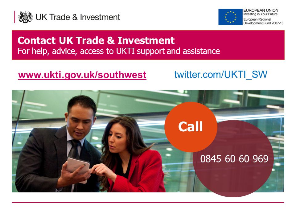 Contact UK Trade & Investment For help, advice, access to UKTI support and assistance Call   twitter.com/UKTI_SW
