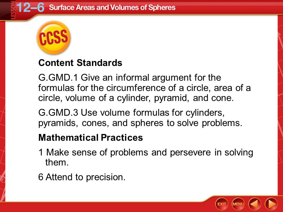 CCSS Content Standards G.GMD.1 Give an informal argument for the formulas for the circumference of a circle, area of a circle, volume of a cylinder, pyramid, and cone.