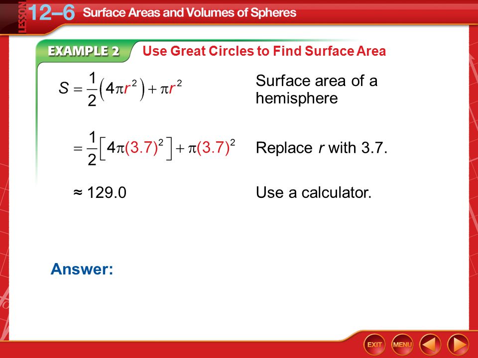 Example 2A Use Great Circles to Find Surface Area Surface area of a hemisphere Answer: Replace r with 3.7.