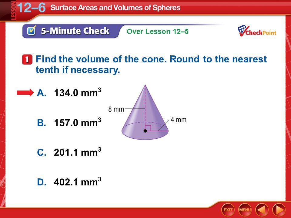 Over Lesson 12–5 5-Minute Check 1 A mm 3 B mm 3 C mm 3 D mm 3 Find the volume of the cone.