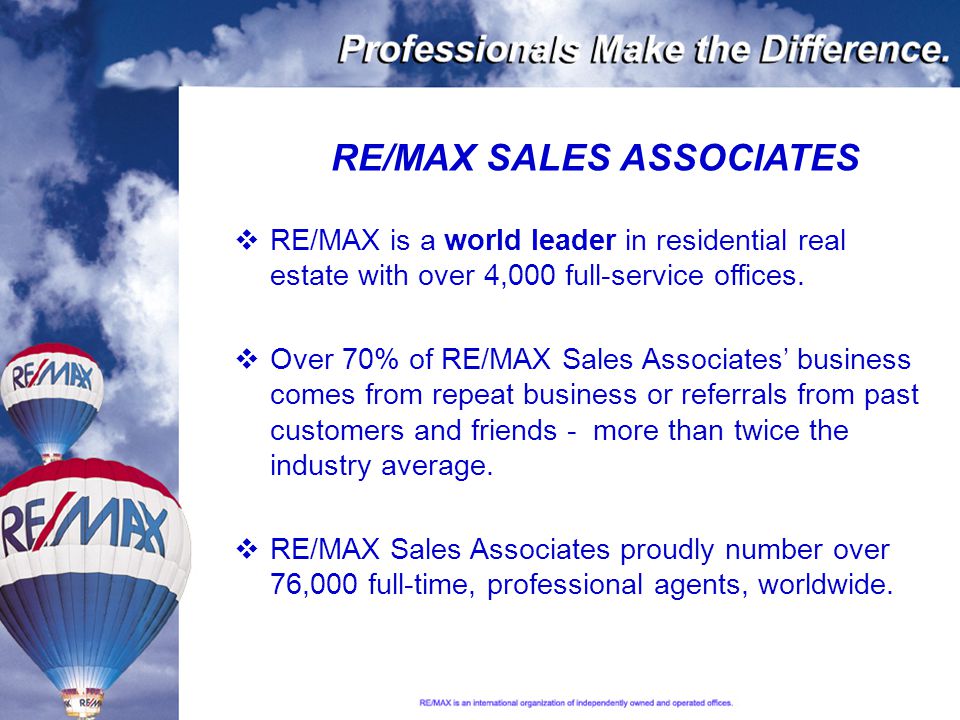  RE/MAX is a world leader in residential real estate with over 4,000 full-service offices.
