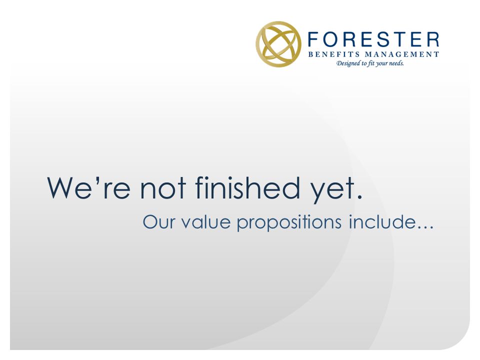 We’re not finished yet. Our value propositions include…