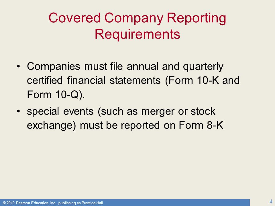 © 2010 Pearson Education, Inc., publishing as Prentice-Hall 4 Covered Company Reporting Requirements Companies must file annual and quarterly certified financial statements (Form 10-K and Form 10-Q).