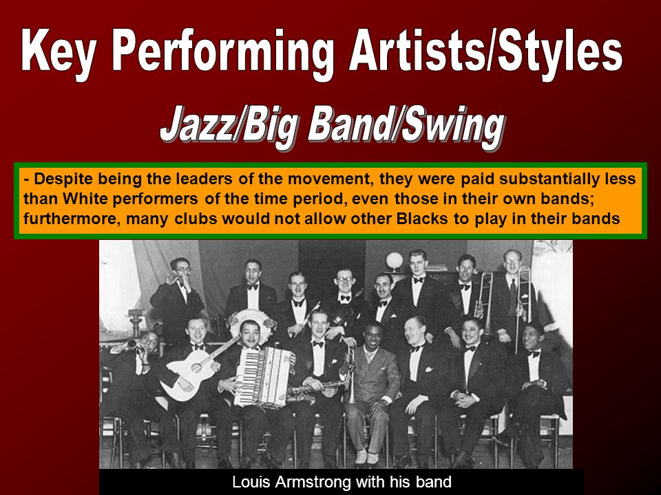 - Despite being the leaders of the movement, they were paid substantially less than White performers of the time period, even those in their own bands; furthermore, many clubs would not allow other Blacks to play in their bands Louis Armstrong with his band