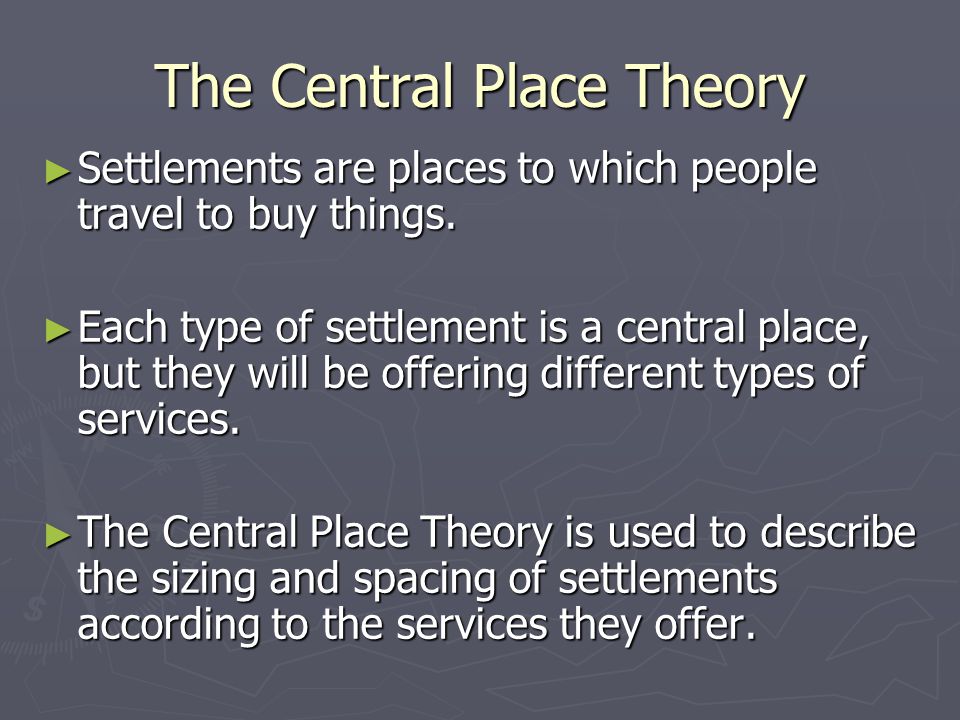 The Central Place Theory ► Settlements are places to which people travel to buy things.