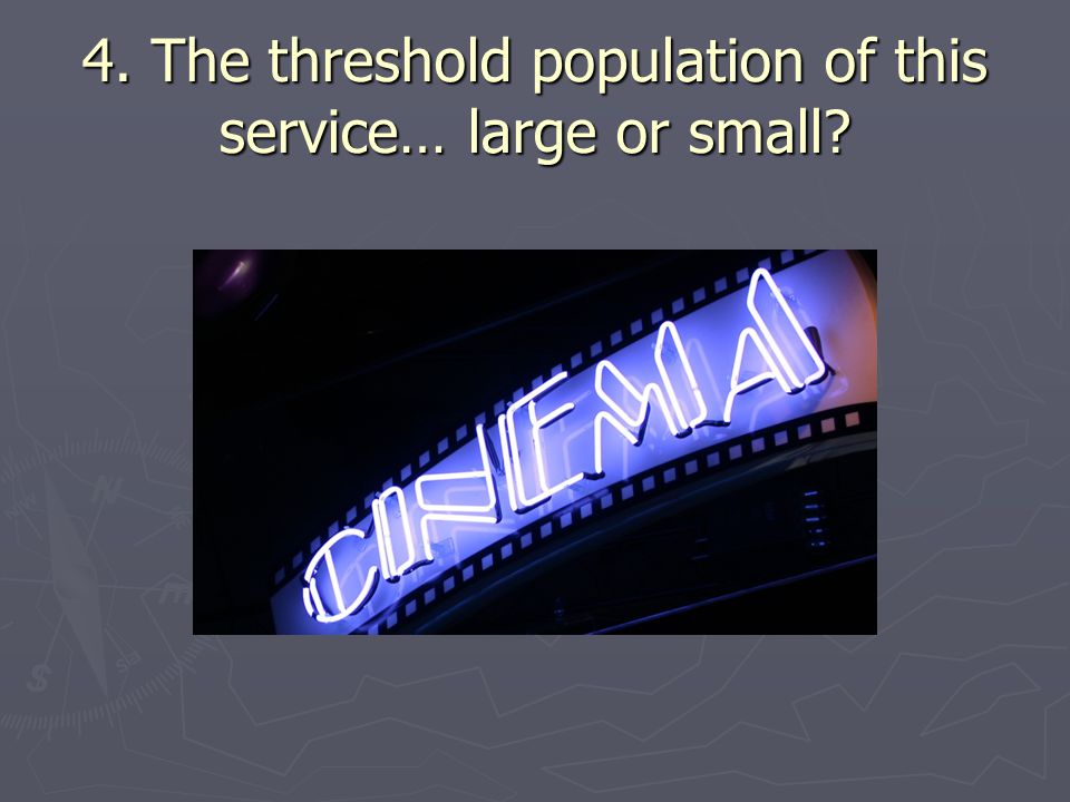 4. The threshold population of this service… large or small