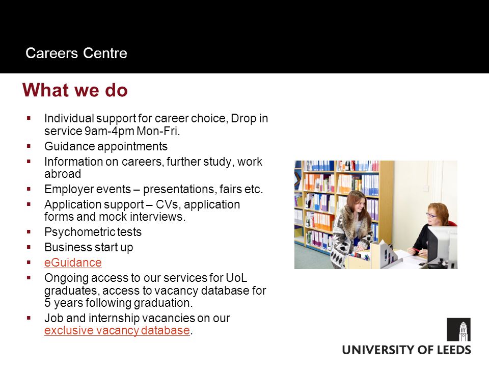 Careers Centre What we do  Individual support for career choice, Drop in service 9am-4pm Mon-Fri.