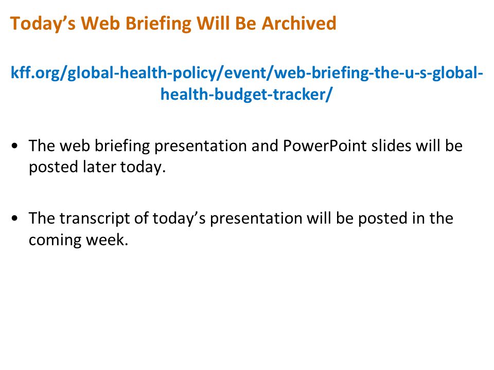 kff.org/global-health-policy/event/web-briefing-the-u-s-global- health-budget-tracker/ The web briefing presentation and PowerPoint slides will be posted later today.