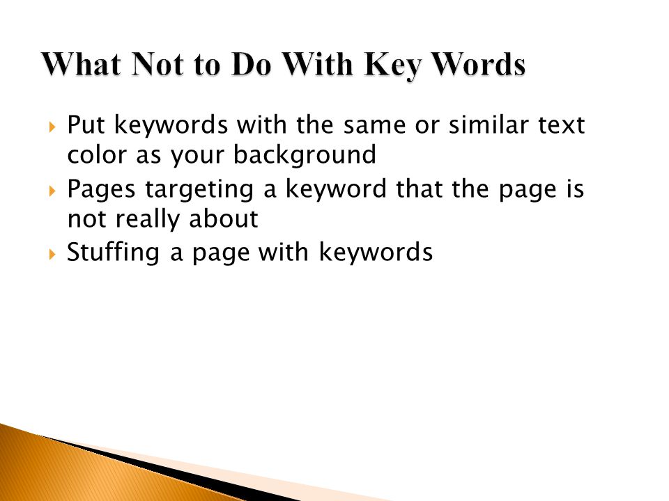  Put keywords with the same or similar text color as your background  Pages targeting a keyword that the page is not really about  Stuffing a page with keywords