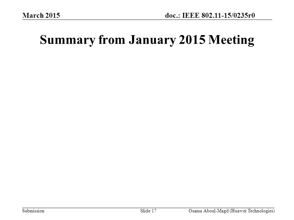 doc.: IEEE /0235r0 Submission March 2015 Summary from January 2015 Meeting Osama Aboul-Magd (Huawei Technologies)Slide 17