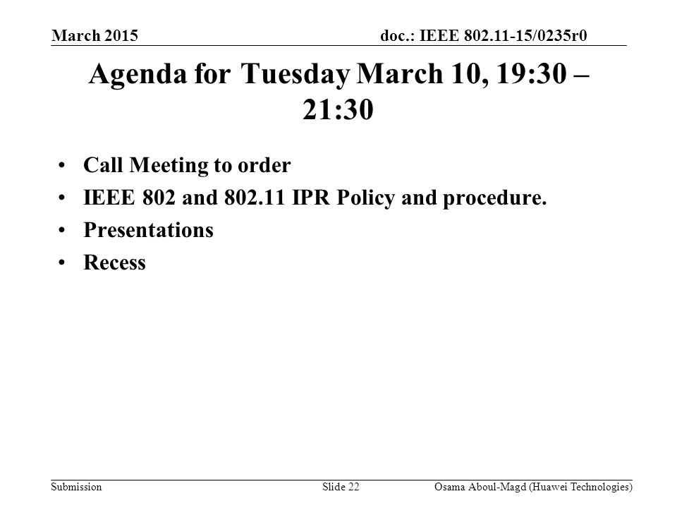 doc.: IEEE /0235r0 Submission March 2015 Agenda for Tuesday March 10, 19:30 – 21:30 Call Meeting to order IEEE 802 and IPR Policy and procedure.