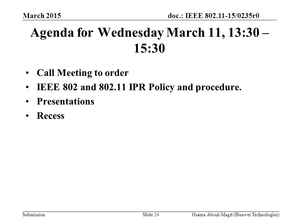 doc.: IEEE /0235r0 Submission March 2015 Agenda for Wednesday March 11, 13:30 – 15:30 Call Meeting to order IEEE 802 and IPR Policy and procedure.