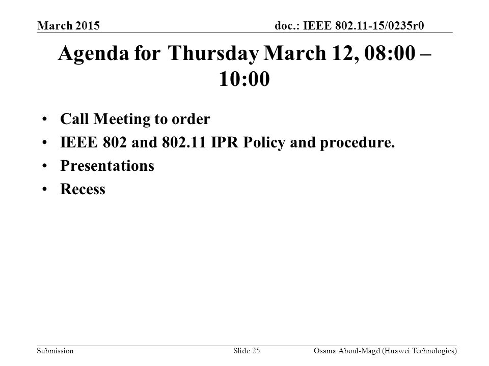 doc.: IEEE /0235r0 Submission March 2015 Agenda for Thursday March 12, 08:00 – 10:00 Call Meeting to order IEEE 802 and IPR Policy and procedure.