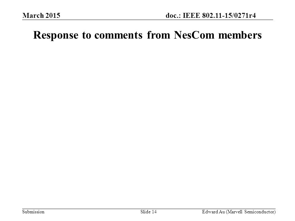 doc.: IEEE /0271r4 SubmissionSlide 14 Response to comments from NesCom members Edward Au (Marvell Semiconductor) March 2015