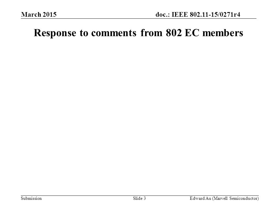 doc.: IEEE /0271r4 SubmissionSlide 3 Response to comments from 802 EC members Edward Au (Marvell Semiconductor) March 2015
