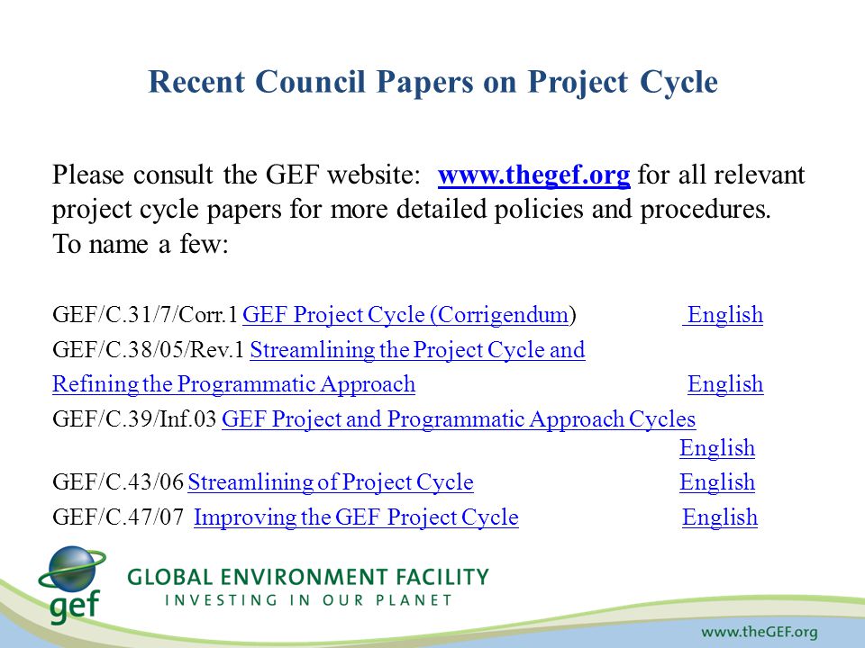 Recent Council Papers on Project Cycle Please consult the GEF website:   for all relevant project cycle papers for more detailed policies and procedures.