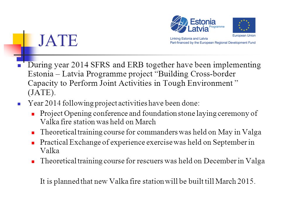 JATE During year 2014 SFRS and ERB together have been implementing Estonia – Latvia Programme project Building Cross-border Capacity to Perform Joint Activities in Tough Environment (JATE).