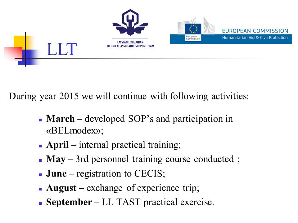 During year 2015 we will continue with following activities: March – developed SOP’s and participation in «BELmodex»; April – internal practical training; May – 3rd personnel training course conducted ; June – registration to CECIS; August – exchange of experience trip; September – LL TAST practical exercise.