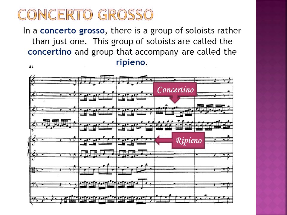 Ripieno Concertino In a concerto grosso, there is a group of soloists rather than just one.