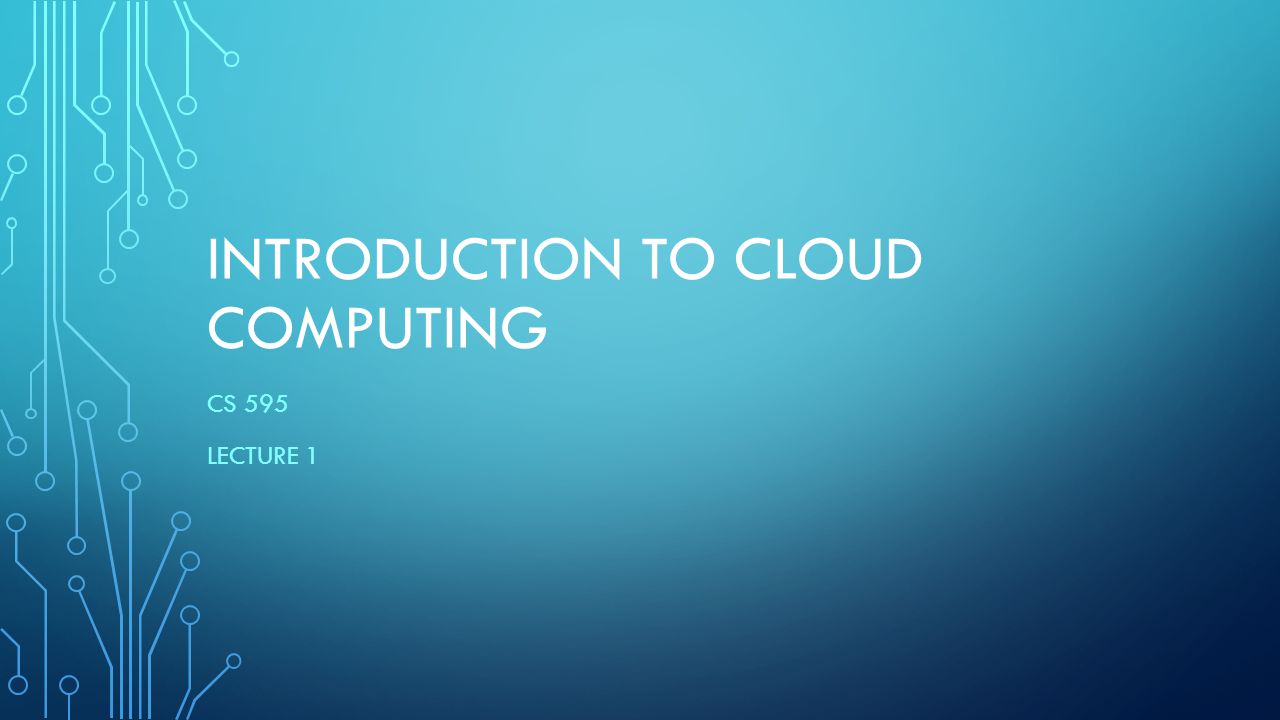 INTRODUCTION TO CLOUD COMPUTING CS 595 LECTURE 1