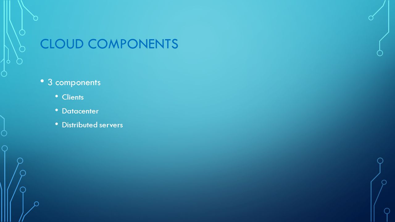 CLOUD COMPONENTS 3 components Clients Datacenter Distributed servers