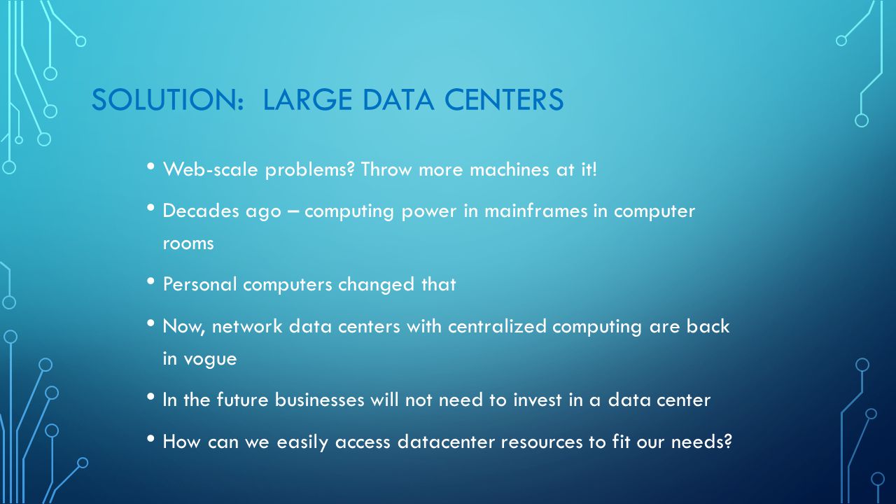 SOLUTION: LARGE DATA CENTERS Web-scale problems. Throw more machines at it.