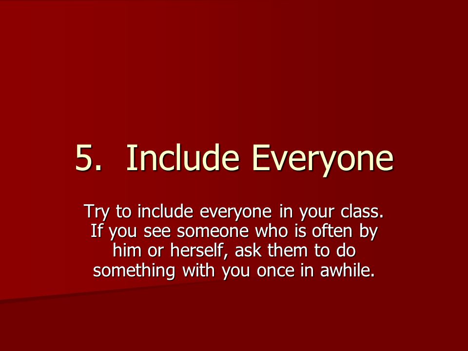 5. Include Everyone Try to include everyone in your class.