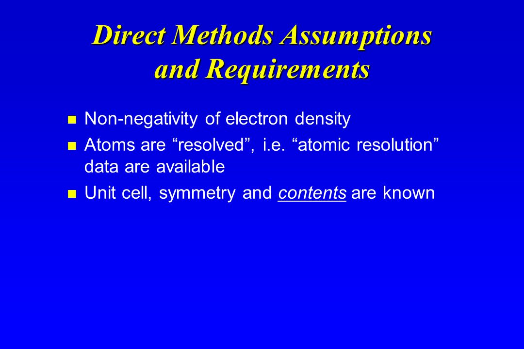 Direct Methods Assumptions and Requirements Non-negativity of electron density Atoms are resolved , i.e.