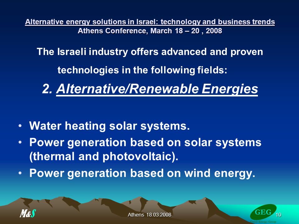 Athens Alternative energy solutions in Israel: technology and business trends Athens Conference, March 18 – 20, 2008 The Israeli industry offers advanced and proven technologies in the following fields: 2.