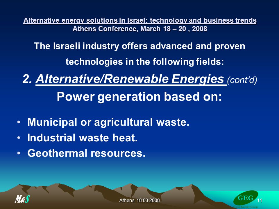 Athens Alternative energy solutions in Israel: technology and business trends Athens Conference, March 18 – 20, 2008 The Israeli industry offers advanced and proven technologies in the following fields: 2.
