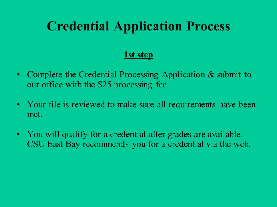 Credential Application Process 1st step Complete the Credential Processing Application & submit to our office with the $25 processing fee.