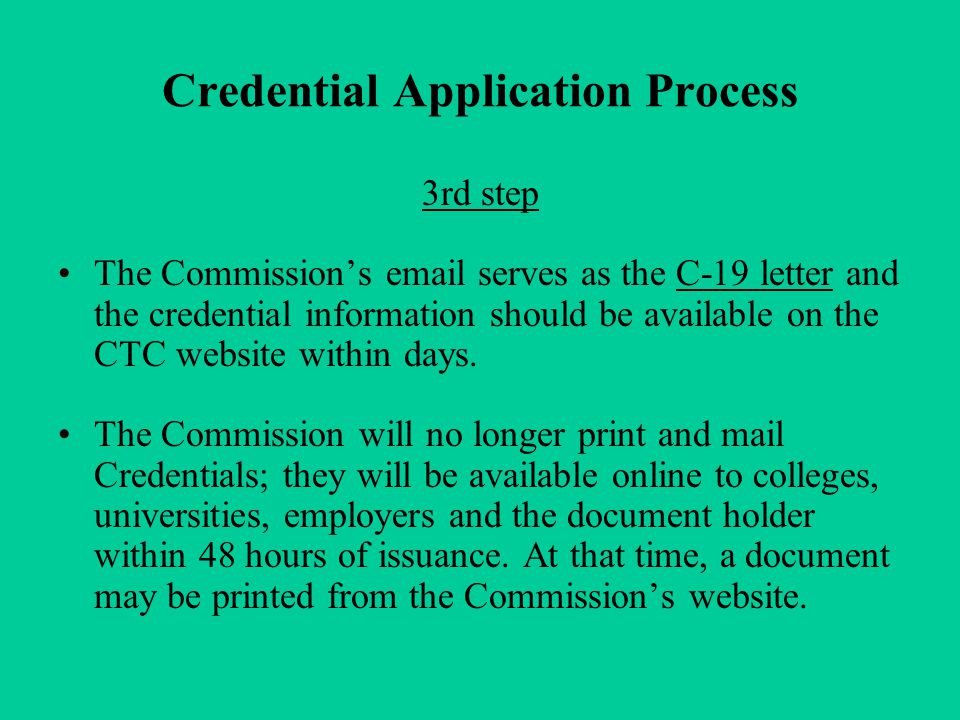 Credential Application Process 3rd step The Commission’s  serves as the C-19 letter and the credential information should be available on the CTC website within days.