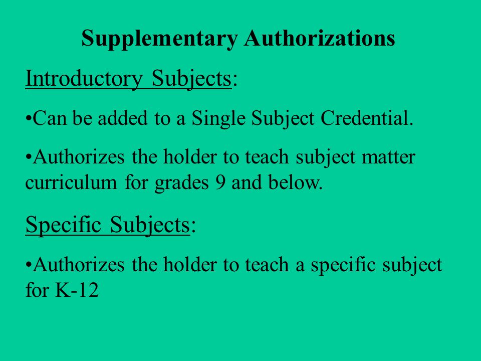 Supplementary Authorizations Introductory Subjects: Can be added to a Single Subject Credential.