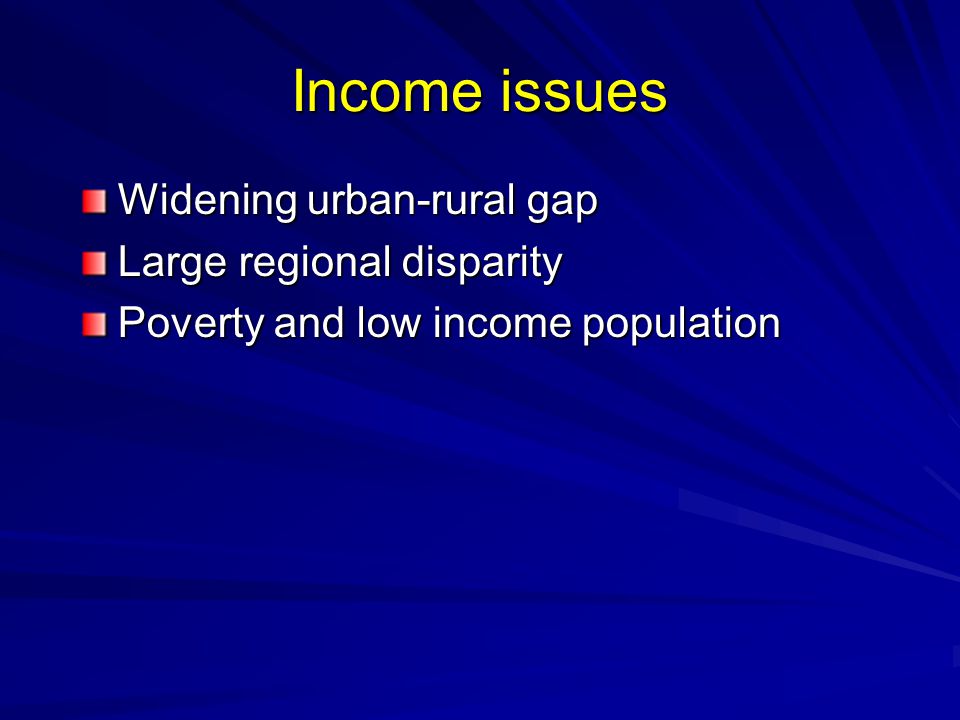 Income issues Widening urban-rural gap Large regional disparity Poverty and low income population
