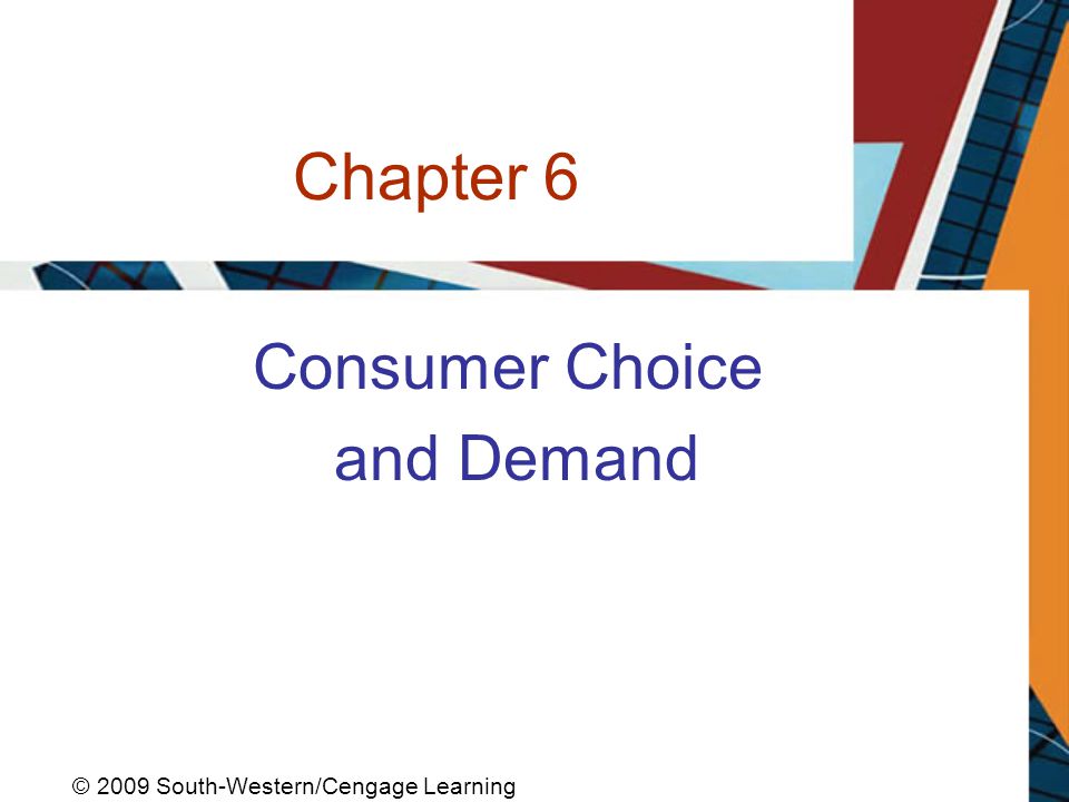 Chapter 6 Consumer Choice and Demand © 2009 South-Western/Cengage Learning