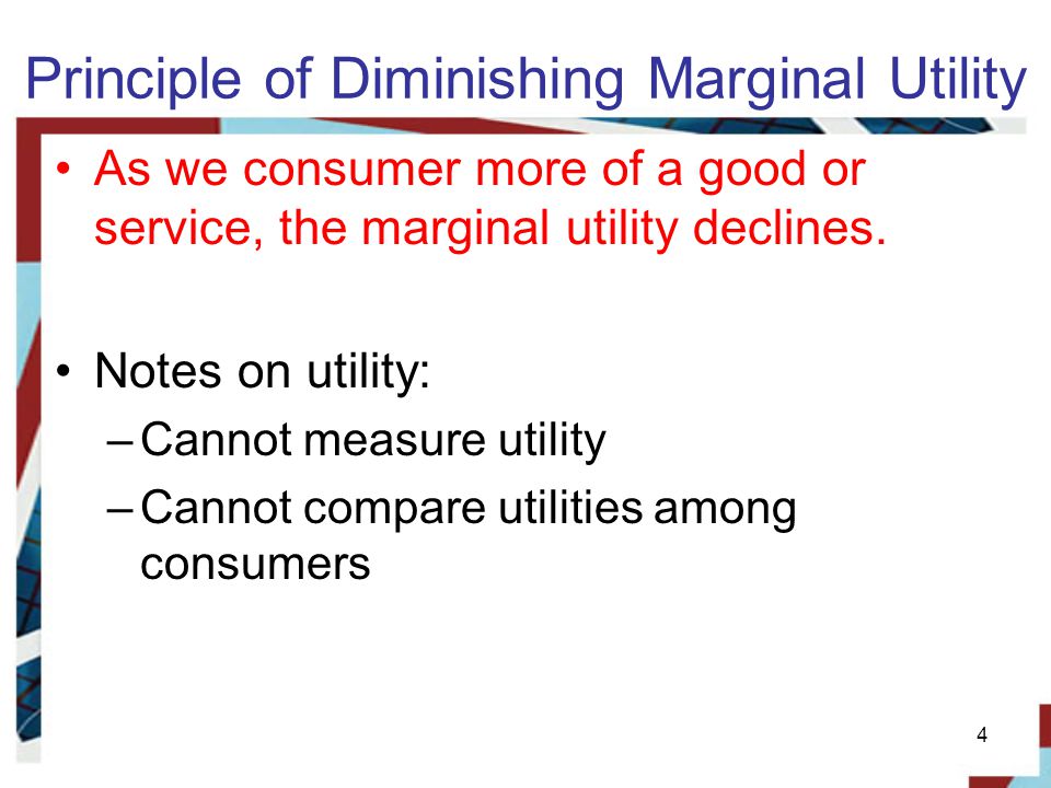 Principle of Diminishing Marginal Utility As we consumer more of a good or service, the marginal utility declines.