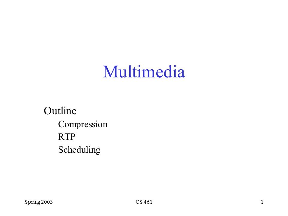 Spring 2003CS 4611 Multimedia Outline Compression RTP Scheduling